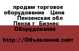 продам торговое оборудование › Цена ­ 500 - Пензенская обл., Пенза г. Бизнес » Оборудование   